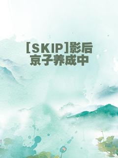[SKIP]影后京子养成中