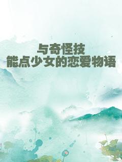 与奇怪技能点少女的恋爱物语