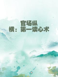 官场纵横：第一读心术