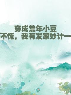 穿成荒年小豆芽，不慌，我有发家妙计一箩筐