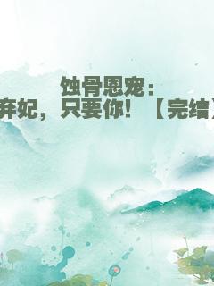 蚀骨恩宠：弃妃，只要你！【完结】