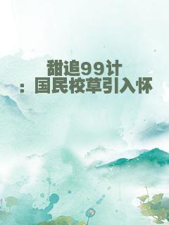 甜追99计：国民校草引入怀