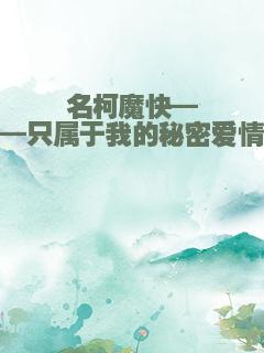 名柯魔快——只属于我的秘密爱情