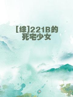 [综]221B的死宅少女