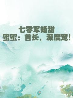 七零军婚甜蜜蜜：首长，深度宠！