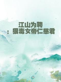 江山为聘：狠毒女帝仁慈君