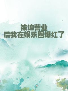 被迫营业后我在娱乐圈爆红了