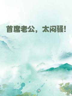 首席老公，太闷骚！