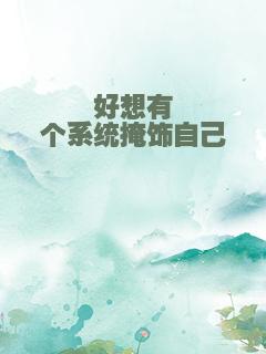 好想有个系统掩饰自己