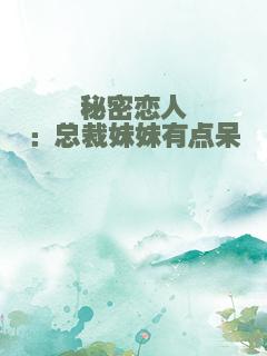 秘密恋人：总裁妹妹有点呆