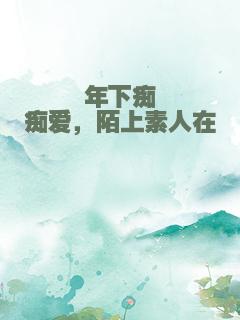 年下痴痴爱，陌上素人在