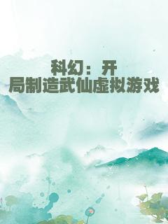 科幻：开局制造武仙虚拟游戏