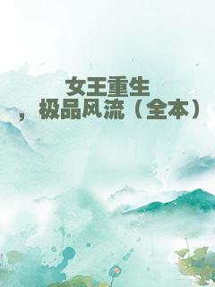 女王重生，极品风流（全本）