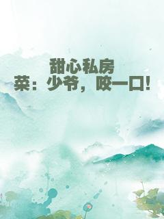 甜心私房菜：少爷，咬一口！