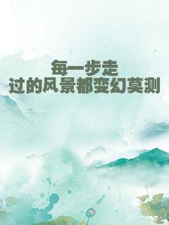 每一步走过的风景都变幻莫测