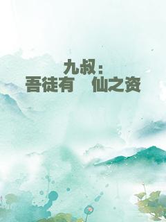 九叔：吾徒有谪仙之资
