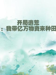 开局逃荒：我带亿万物资来种田