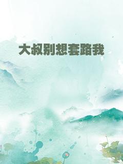 大叔别想套路我