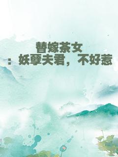 替嫁茶女：妖孽夫君，不好惹