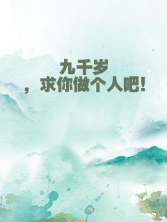 九千岁，求你做个人吧！