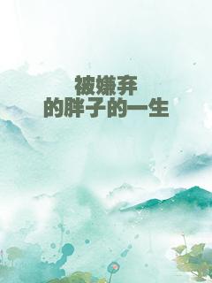 被嫌弃的胖子的一生