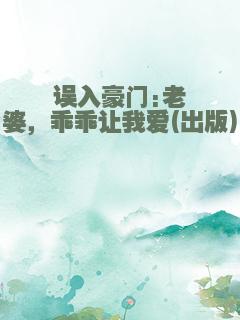 误入豪门:老婆，乖乖让我爱(出版)