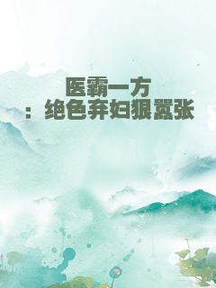 医霸一方：绝色弃妇狠嚣张