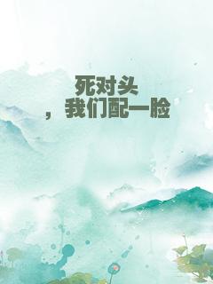 死对头，我们配一脸