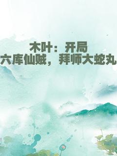 木叶：开局六库仙贼，拜师大蛇丸