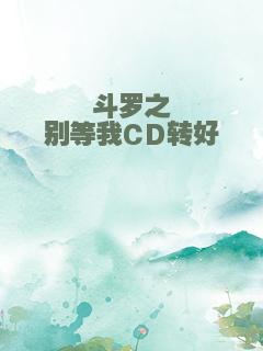 斗罗之别等我CD转好