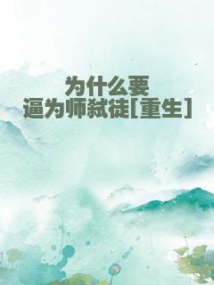 为什么要逼为师弑徒[重生]