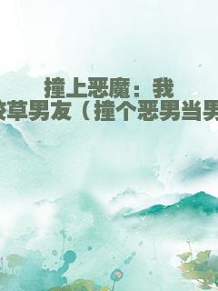 撞上恶魔：我的校草男友（撞个恶男当男友）