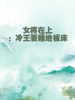 女将在上：冷王要睡地板床