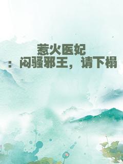 惹火医妃：闷骚邪王，请下榻