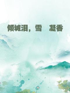 倾城泪，雪胭凝香