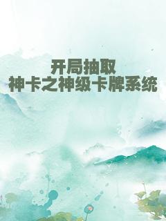 开局抽取神卡之神级卡牌系统