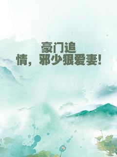 豪门追情，邪少狠爱妻！
