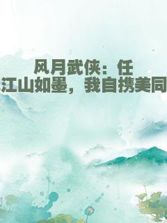 风月武侠：任他江山如墨，我自携美同游