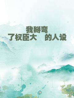 我掰弯了权臣大佬的人设