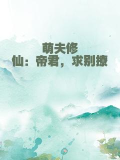 萌夫修仙：帝君，求别撩