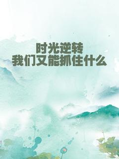 时光逆转我们又能抓住什么