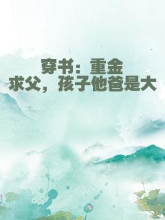 穿书：重金求父，孩子他爸是大佬