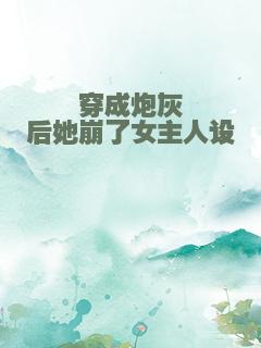 穿成炮灰后她崩了女主人设