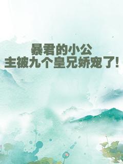 暴君的小公主被九个皇兄娇宠了！
