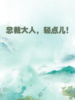 总裁大人，轻点儿！