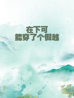 在下可能穿了个假越