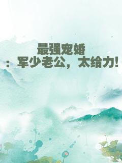 最强宠婚：军少老公，太给力！