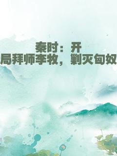 秦时：开局拜师李牧，剿灭匈奴