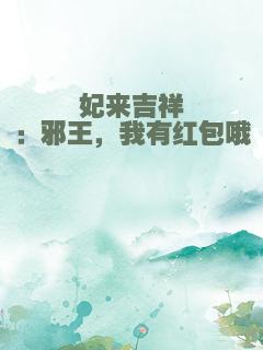 妃来吉祥：邪王，我有红包哦