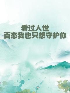 看过人世百态我也只想守护你